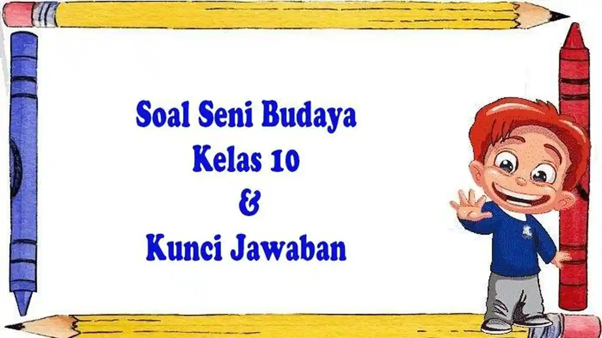 50 SOAL SENI BUDAYA Kelas 10 SMA Ulangan Ujian Sumatif Semester Terbaru